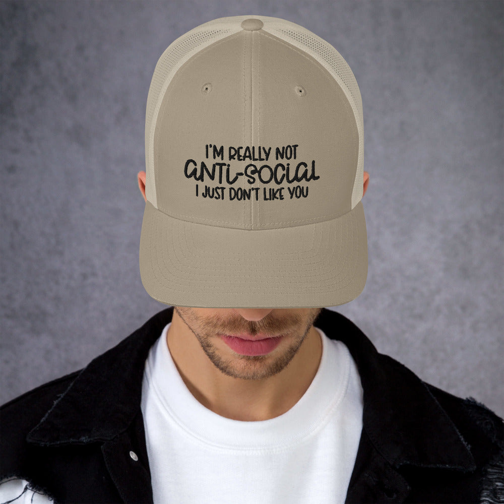 I'M NOT ANTI-SOCIAL, I JUST DON'T LIKE YOU- Trucker Cap