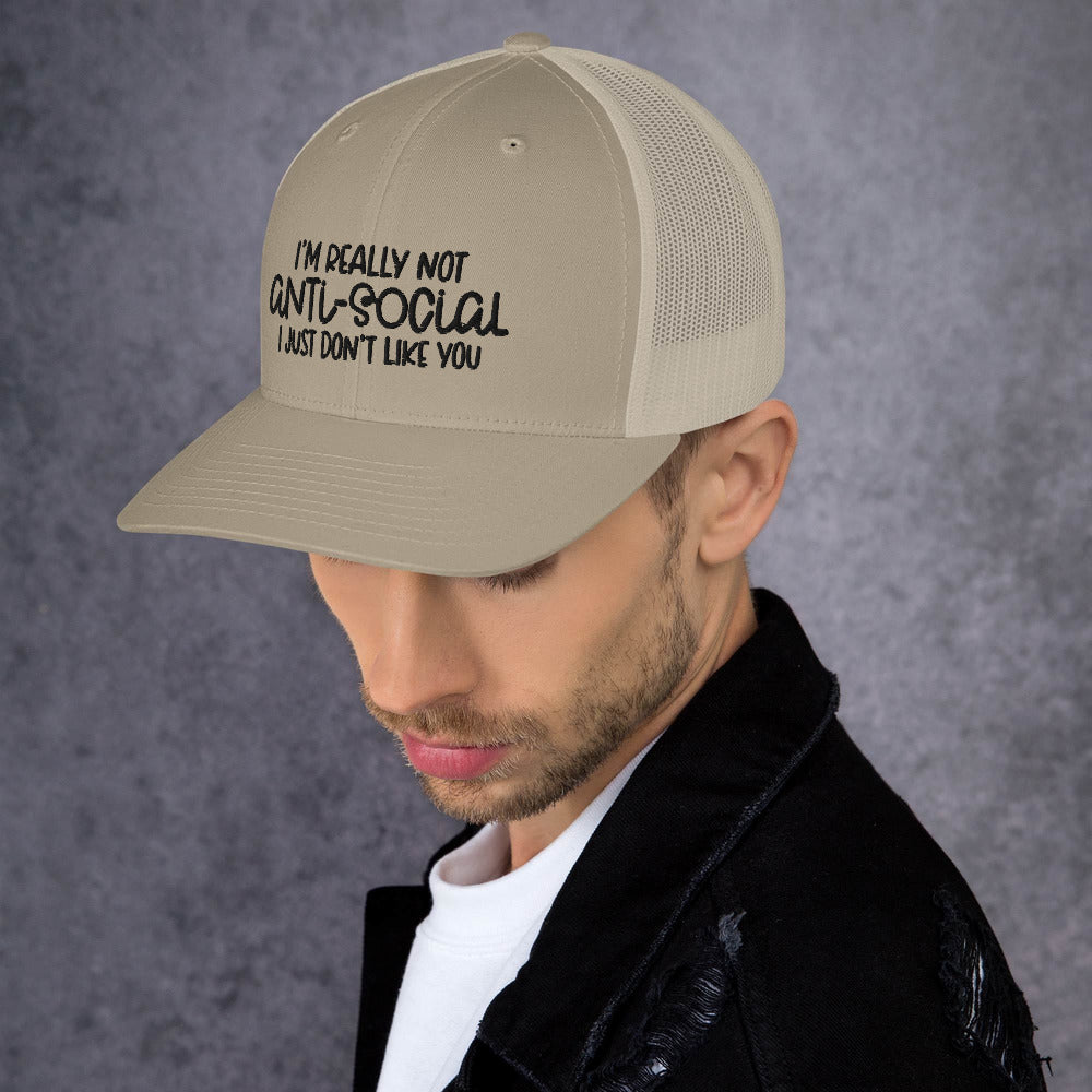 I'M NOT ANTI-SOCIAL, I JUST DON'T LIKE YOU- Trucker Cap