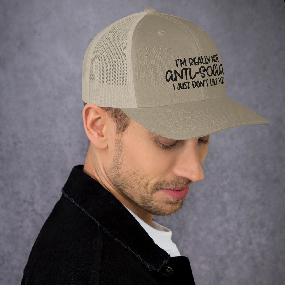 I'M NOT ANTI-SOCIAL, I JUST DON'T LIKE YOU- Trucker Cap