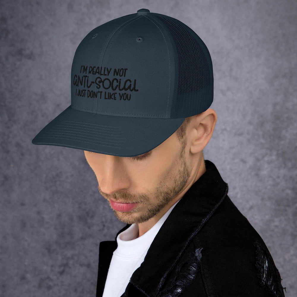 I'M NOT ANTI-SOCIAL, I JUST DON'T LIKE YOU- Trucker Cap