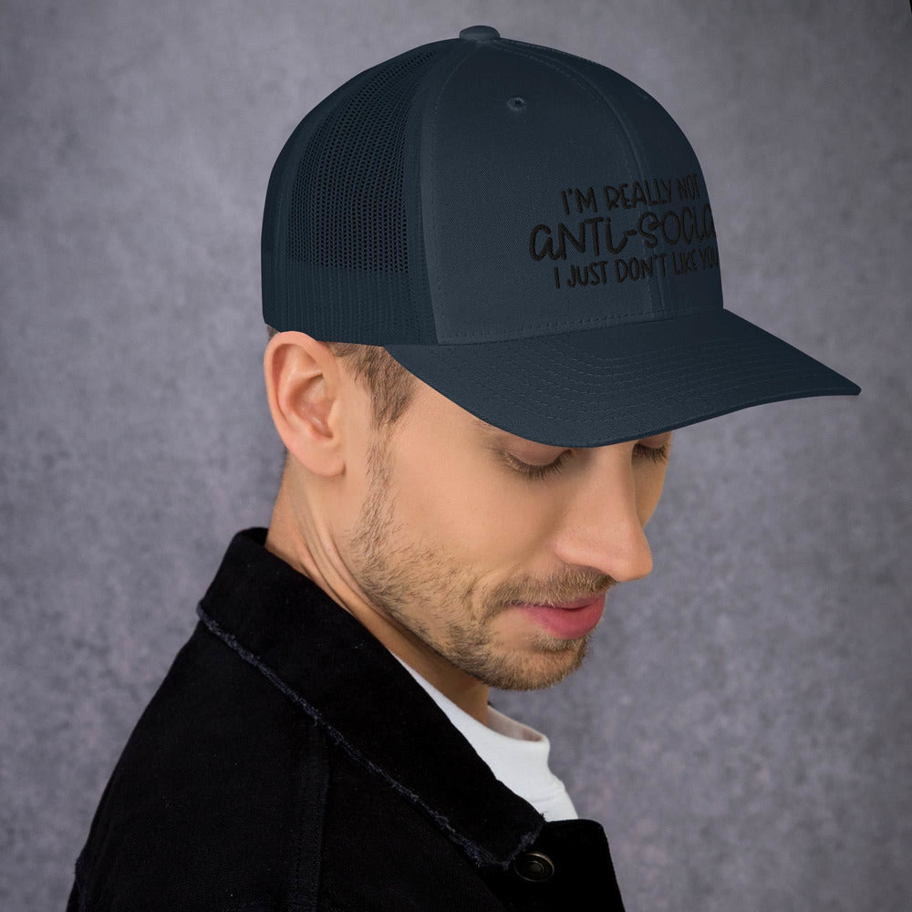 I'M NOT ANTI-SOCIAL, I JUST DON'T LIKE YOU- Trucker Cap