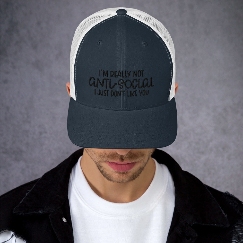 I'M NOT ANTI-SOCIAL, I JUST DON'T LIKE YOU- Trucker Cap