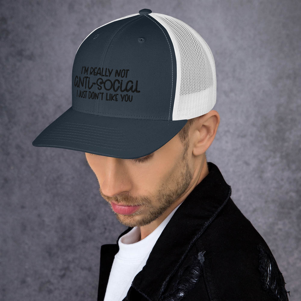I'M NOT ANTI-SOCIAL, I JUST DON'T LIKE YOU- Trucker Cap