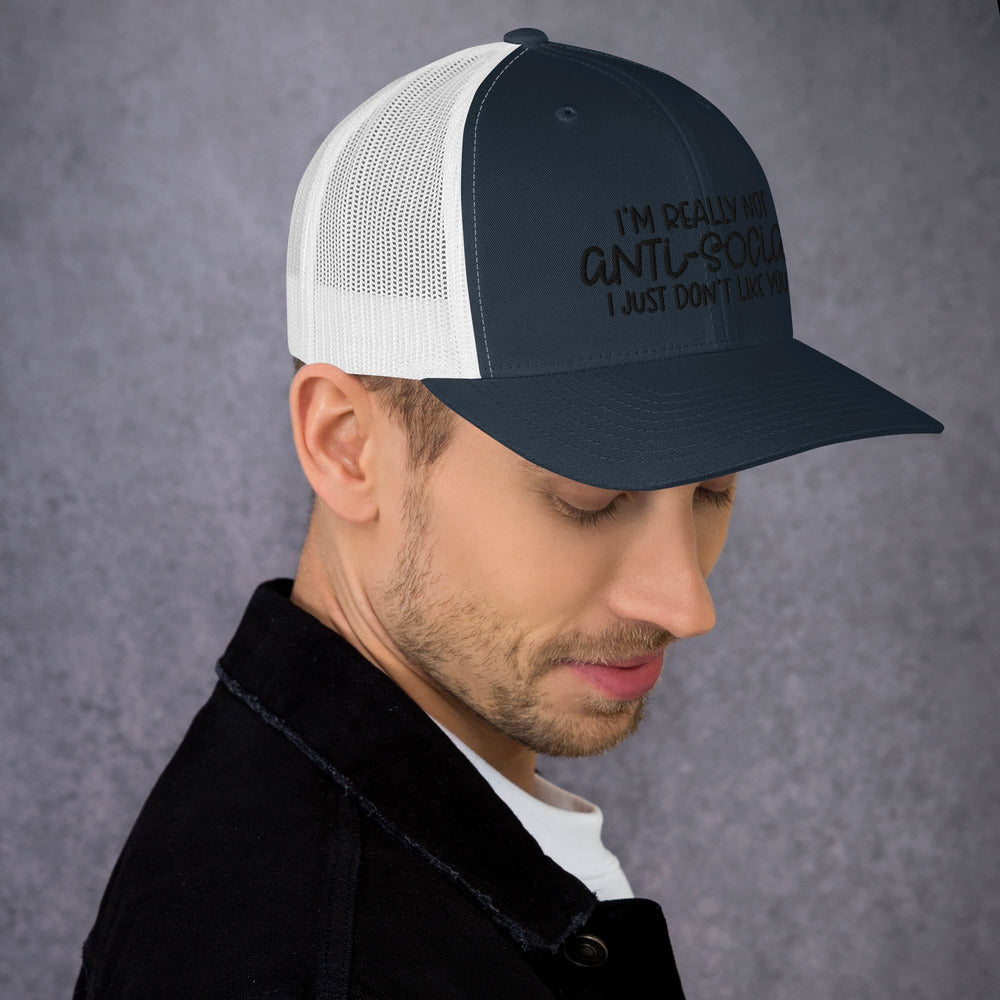 I'M NOT ANTI-SOCIAL, I JUST DON'T LIKE YOU- Trucker Cap