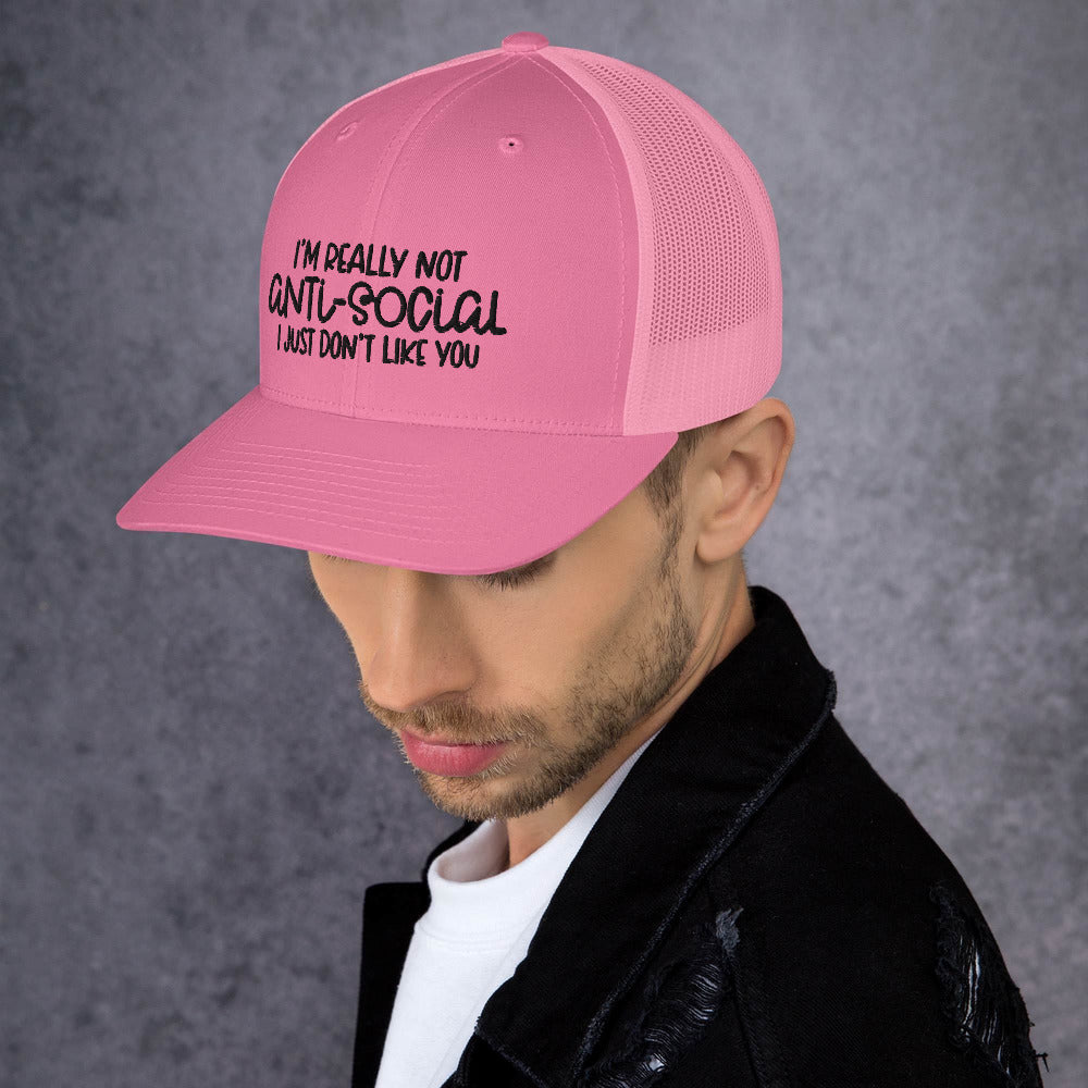 I'M NOT ANTI-SOCIAL, I JUST DON'T LIKE YOU- Trucker Cap