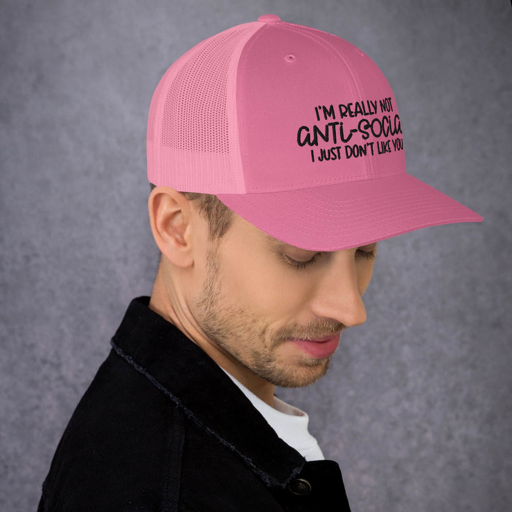 I'M NOT ANTI-SOCIAL, I JUST DON'T LIKE YOU- Trucker Cap