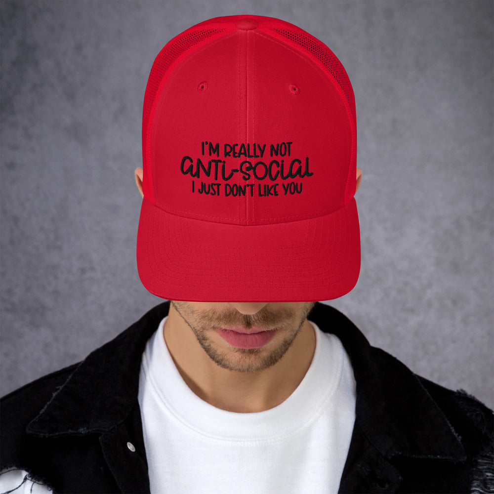 I'M NOT ANTI-SOCIAL, I JUST DON'T LIKE YOU- Trucker Cap