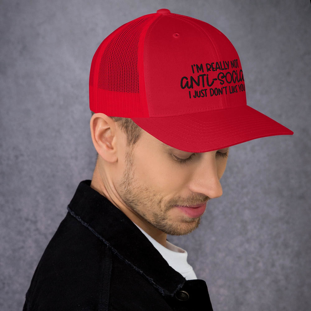 I'M NOT ANTI-SOCIAL, I JUST DON'T LIKE YOU- Trucker Cap