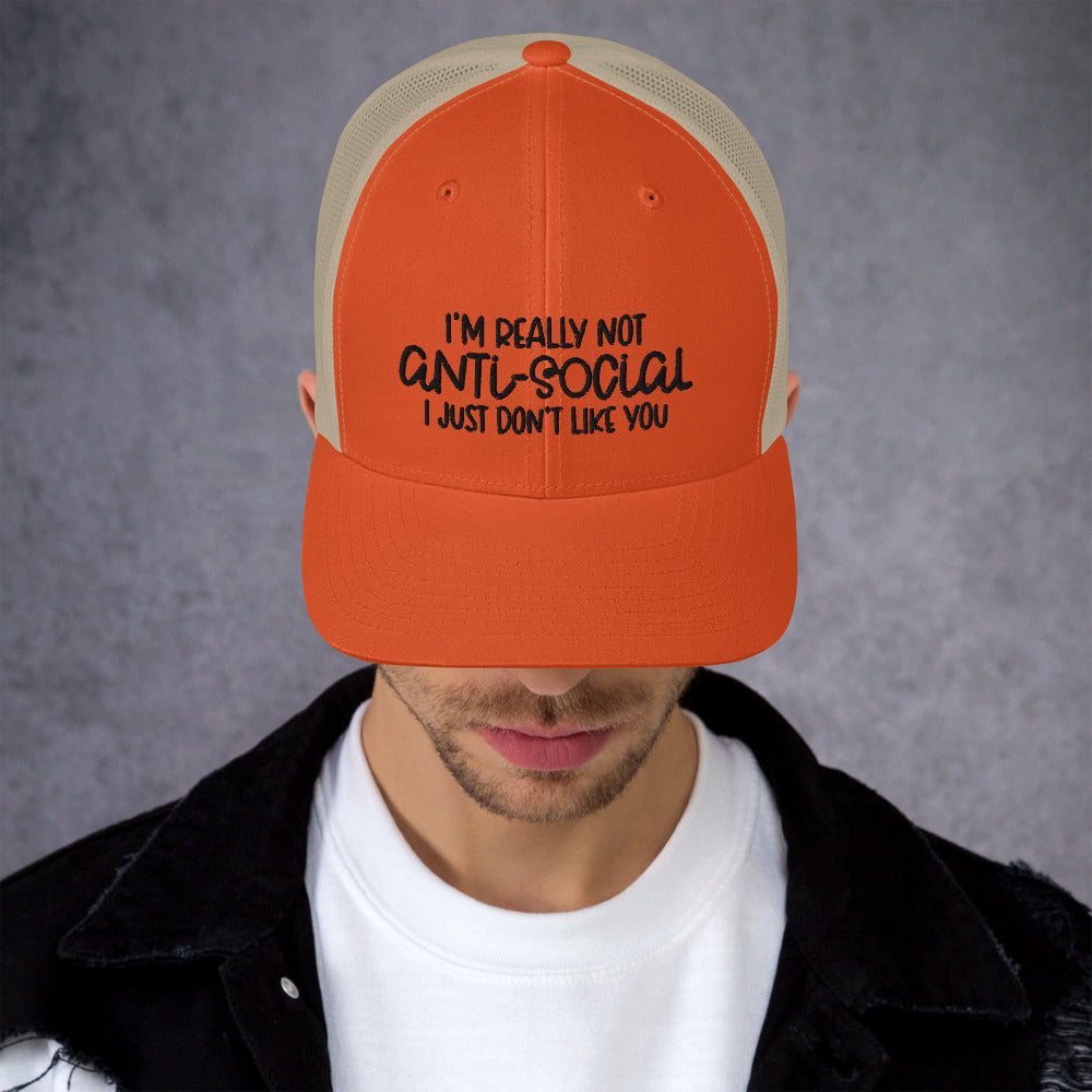 I'M NOT ANTI-SOCIAL, I JUST DON'T LIKE YOU- Trucker Cap