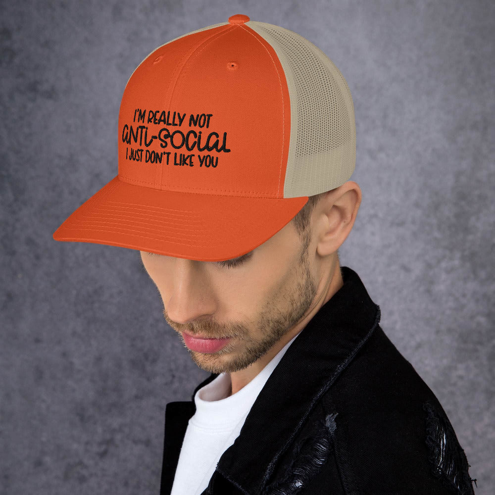 I'M NOT ANTI-SOCIAL, I JUST DON'T LIKE YOU- Trucker Cap