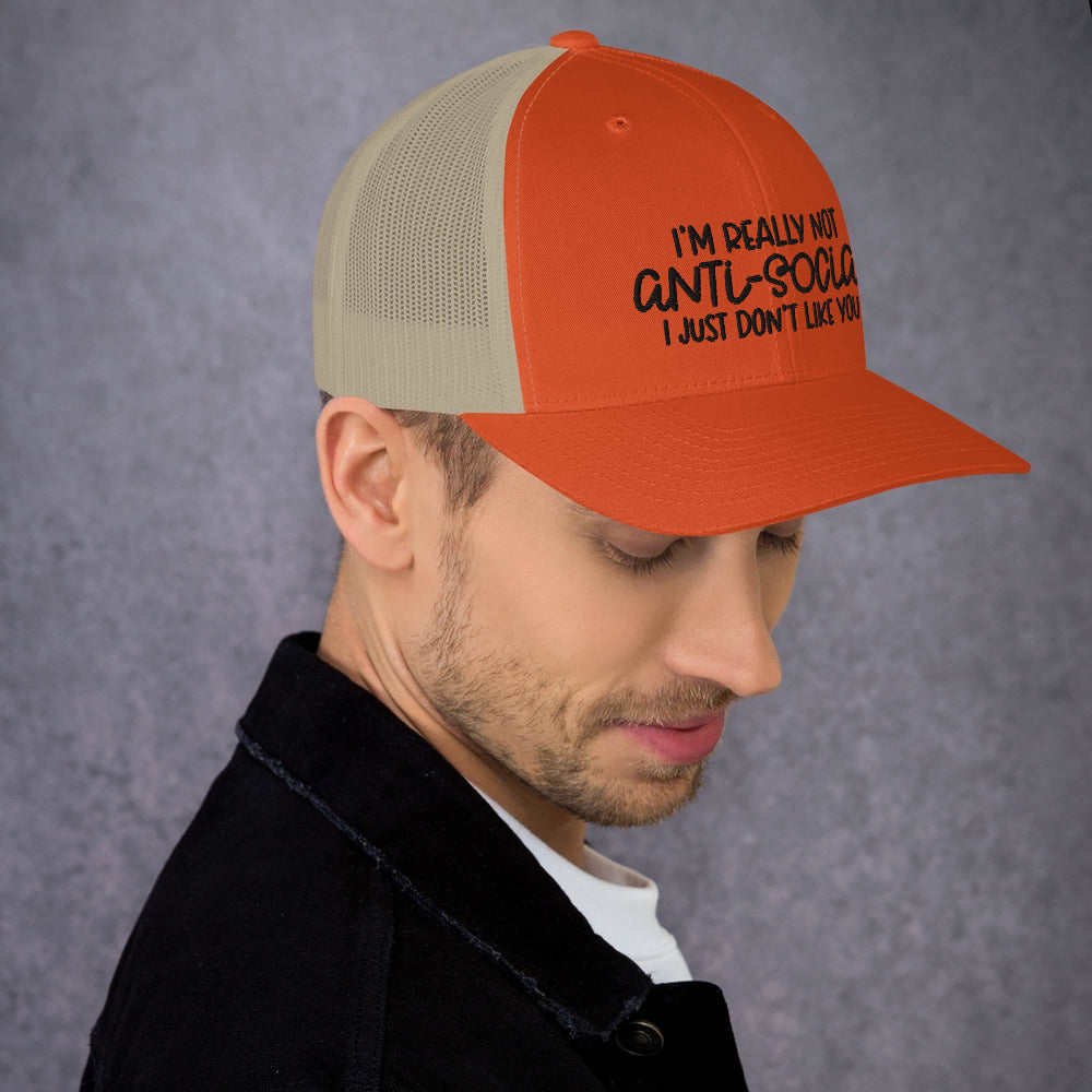 I'M NOT ANTI-SOCIAL, I JUST DON'T LIKE YOU- Trucker Cap