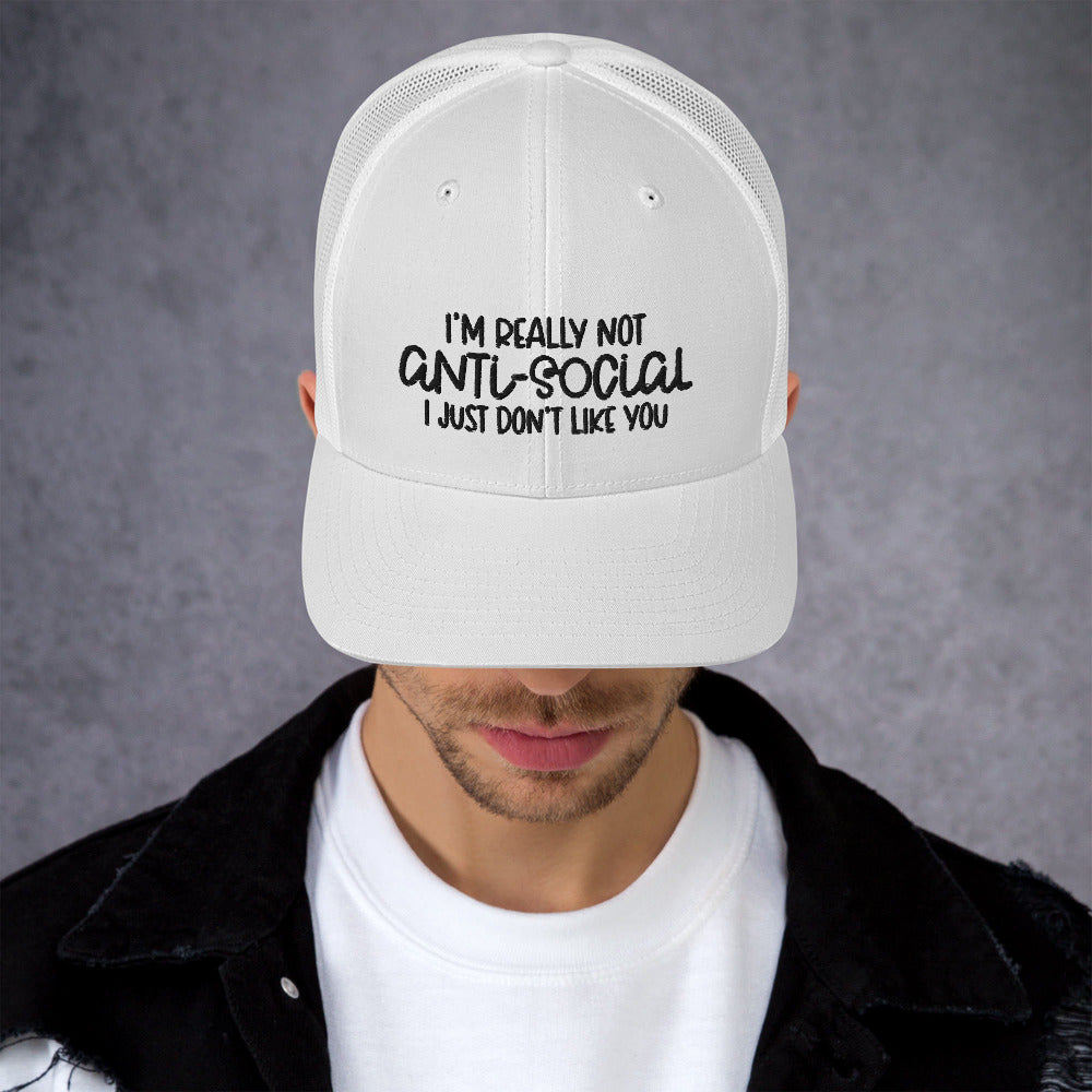 I'M NOT ANTI-SOCIAL, I JUST DON'T LIKE YOU- Trucker Cap
