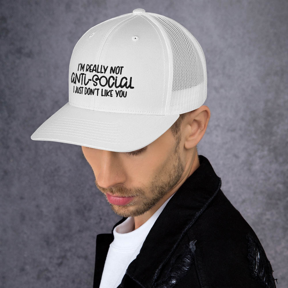 I'M NOT ANTI-SOCIAL, I JUST DON'T LIKE YOU- Trucker Cap