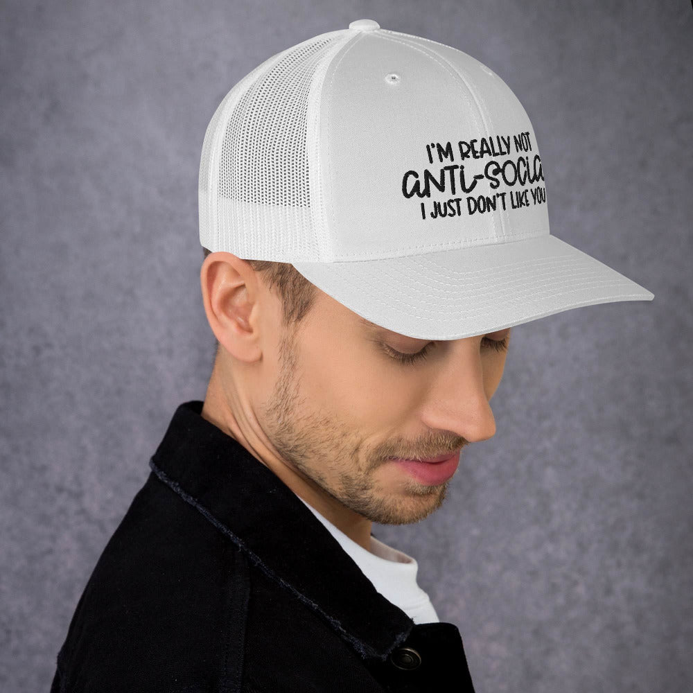 I'M NOT ANTI-SOCIAL, I JUST DON'T LIKE YOU- Trucker Cap
