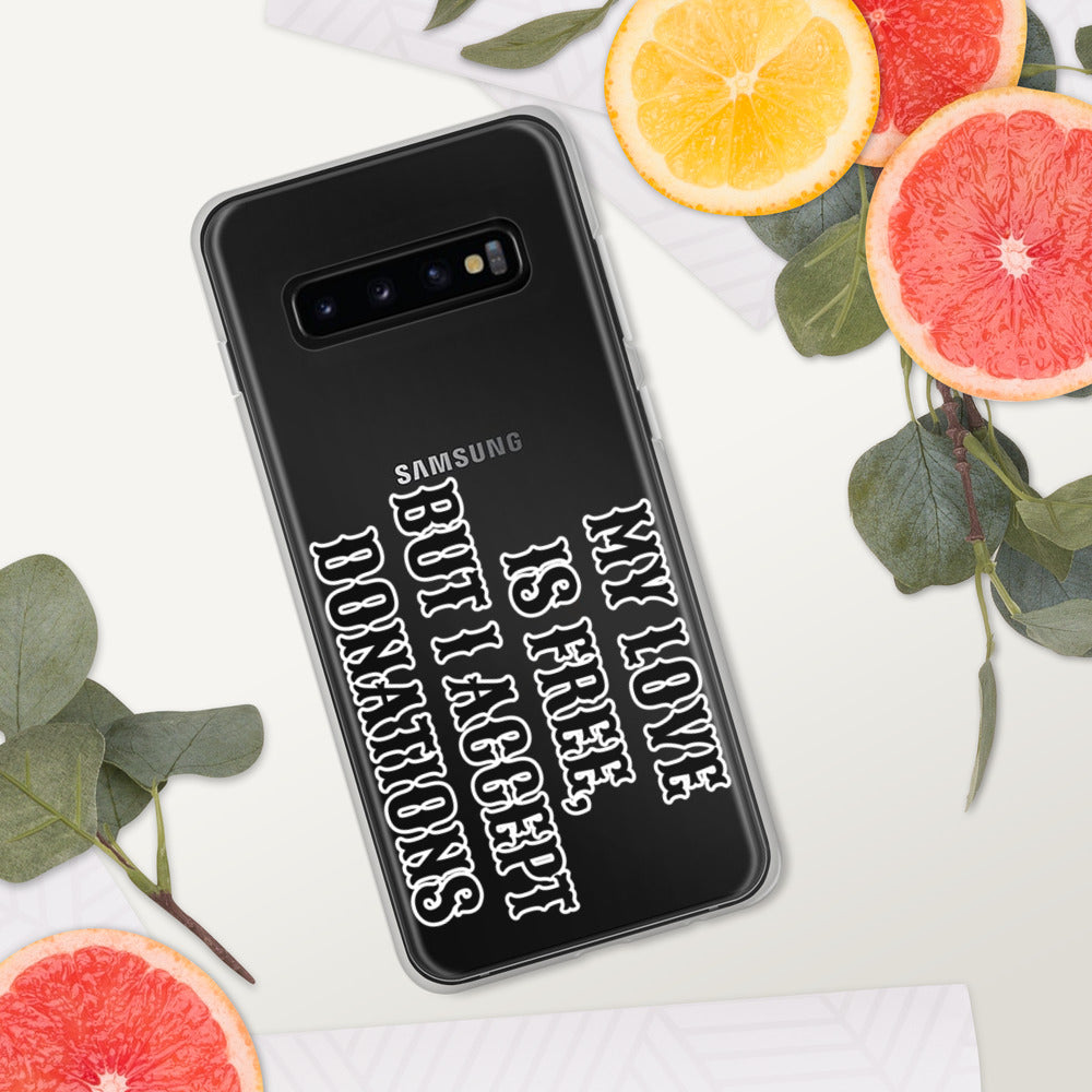 MY LOVE IS FREE, BUT I ACCEPT DONATIONS- Samsung Case