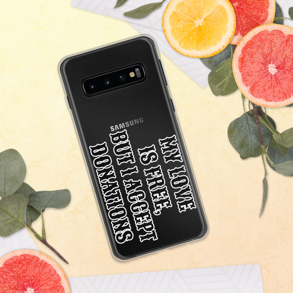 MY LOVE IS FREE, BUT I ACCEPT DONATIONS- Samsung Case