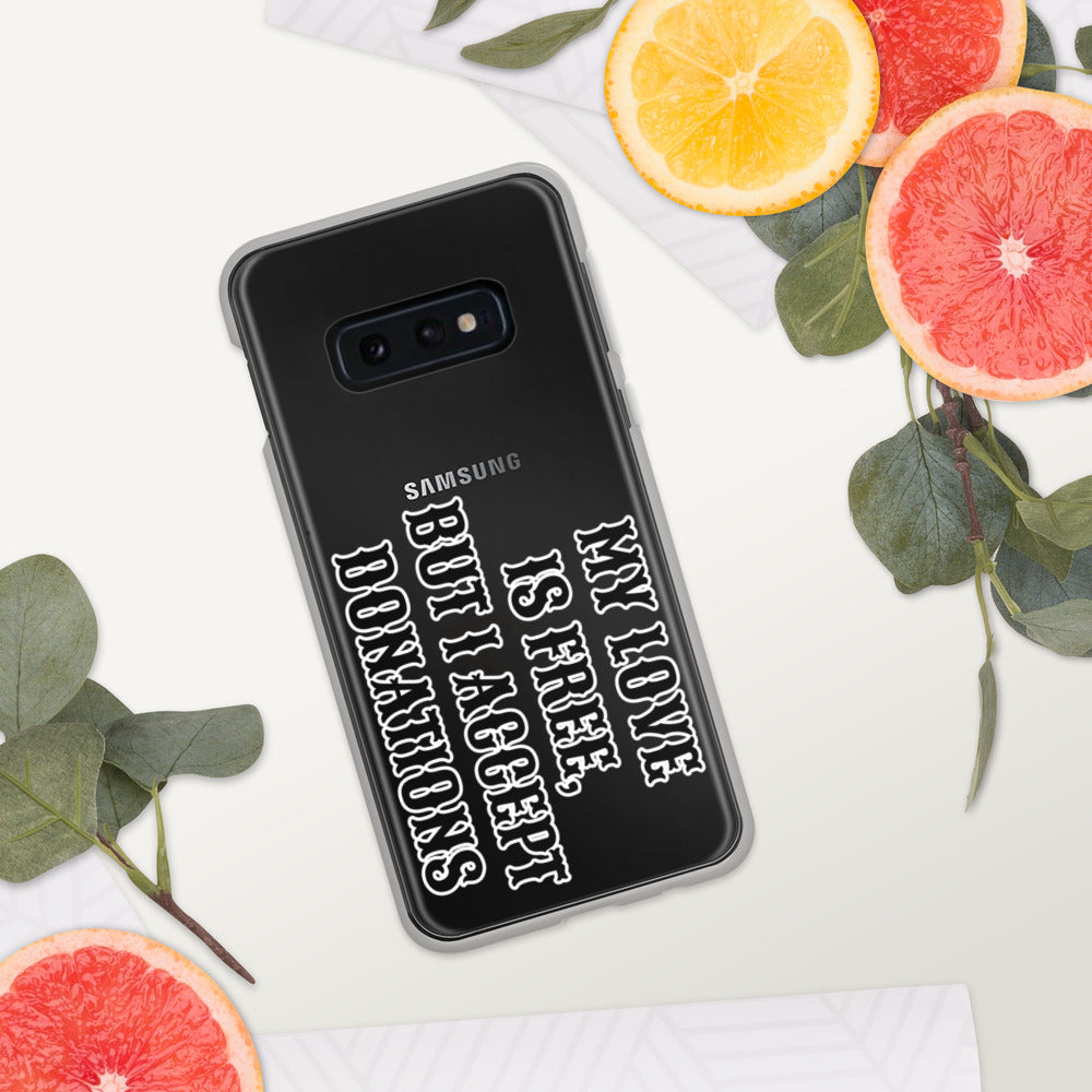 MY LOVE IS FREE, BUT I ACCEPT DONATIONS- Samsung Case