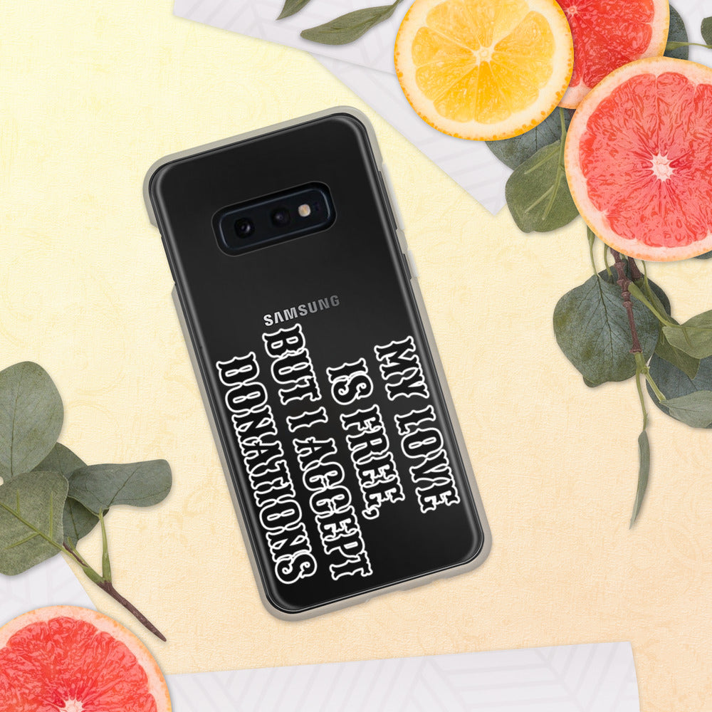 MY LOVE IS FREE, BUT I ACCEPT DONATIONS- Samsung Case