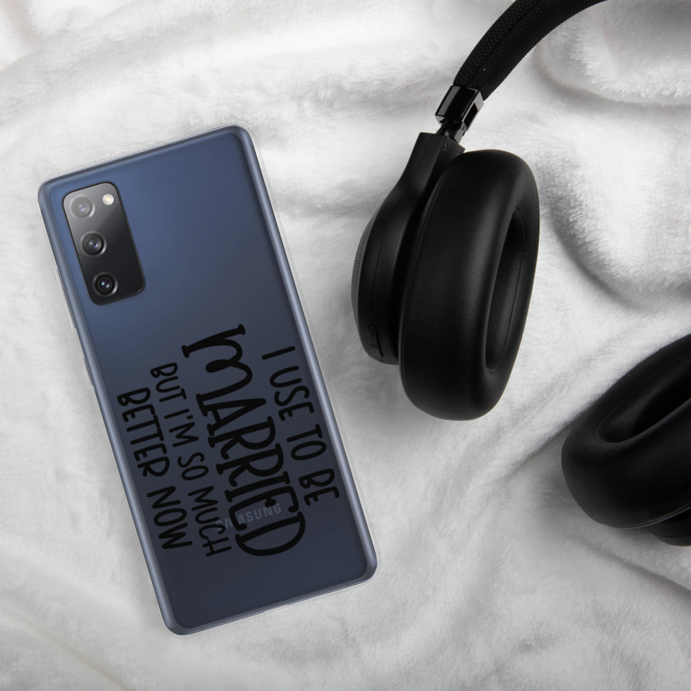 I USE TO BE MARRIED, BUT IM SO MUCH BETTER NOW- Samsung Case