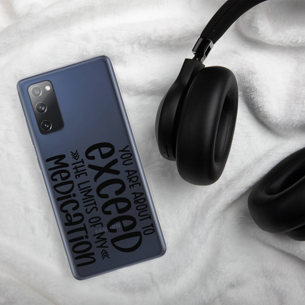 YOU'RE ABOUT TO EXCEED THE LIMITS OF MY MEDICATION- Samsung Case