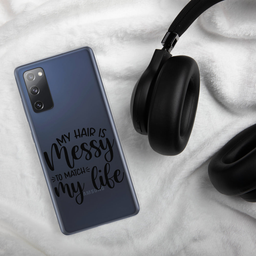 MY HAIR IS MESSY, LIKE MY LIFE- Samsung Case