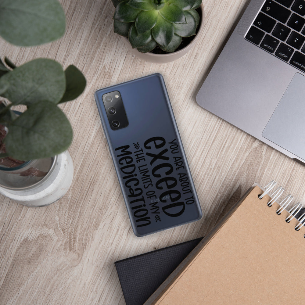 YOU'RE ABOUT TO EXCEED THE LIMITS OF MY MEDICATION- Samsung Case