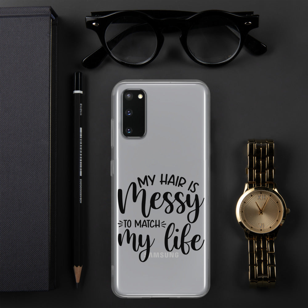 MY HAIR IS MESSY, LIKE MY LIFE- Samsung Case