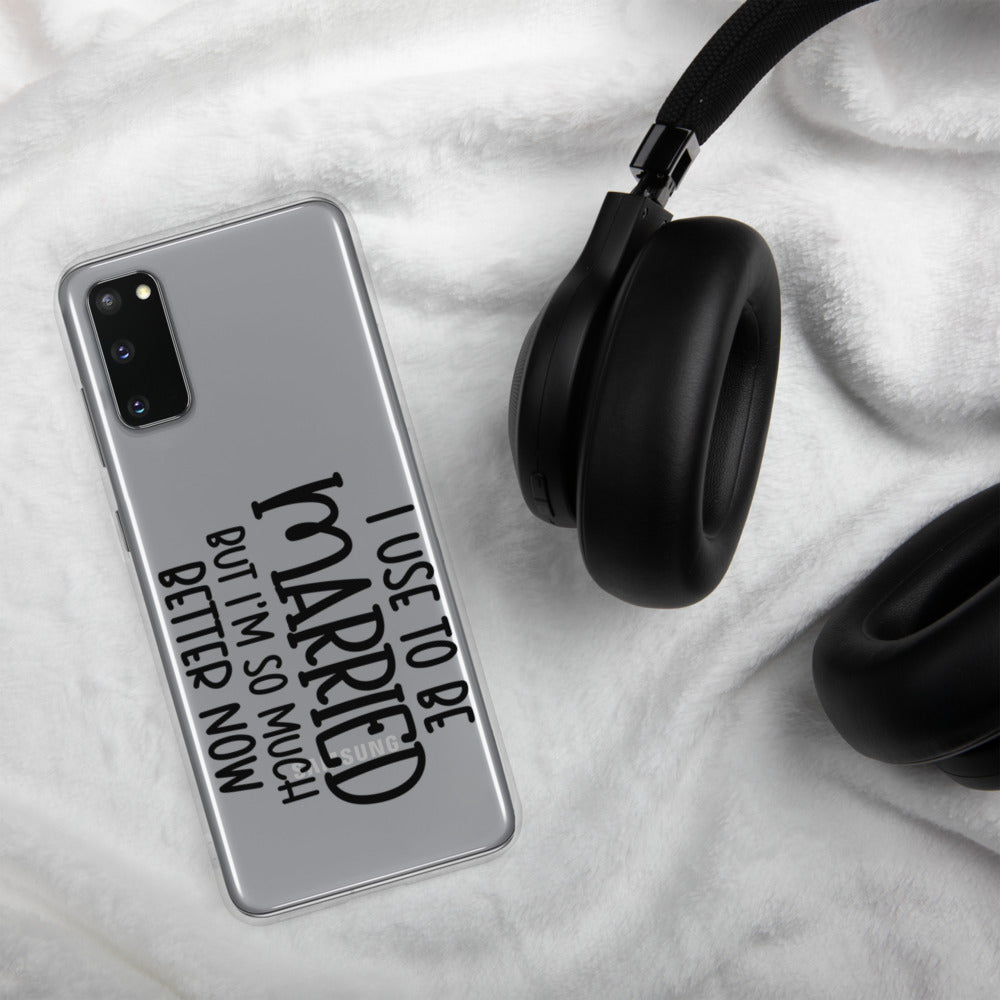 I USE TO BE MARRIED, BUT IM SO MUCH BETTER NOW- Samsung Case