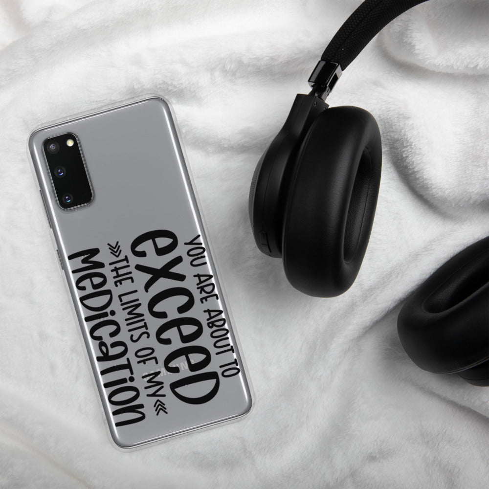 YOU'RE ABOUT TO EXCEED THE LIMITS OF MY MEDICATION- Samsung Case