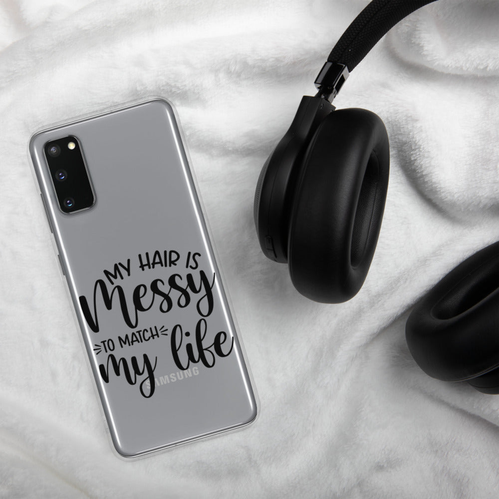 MY HAIR IS MESSY, LIKE MY LIFE- Samsung Case