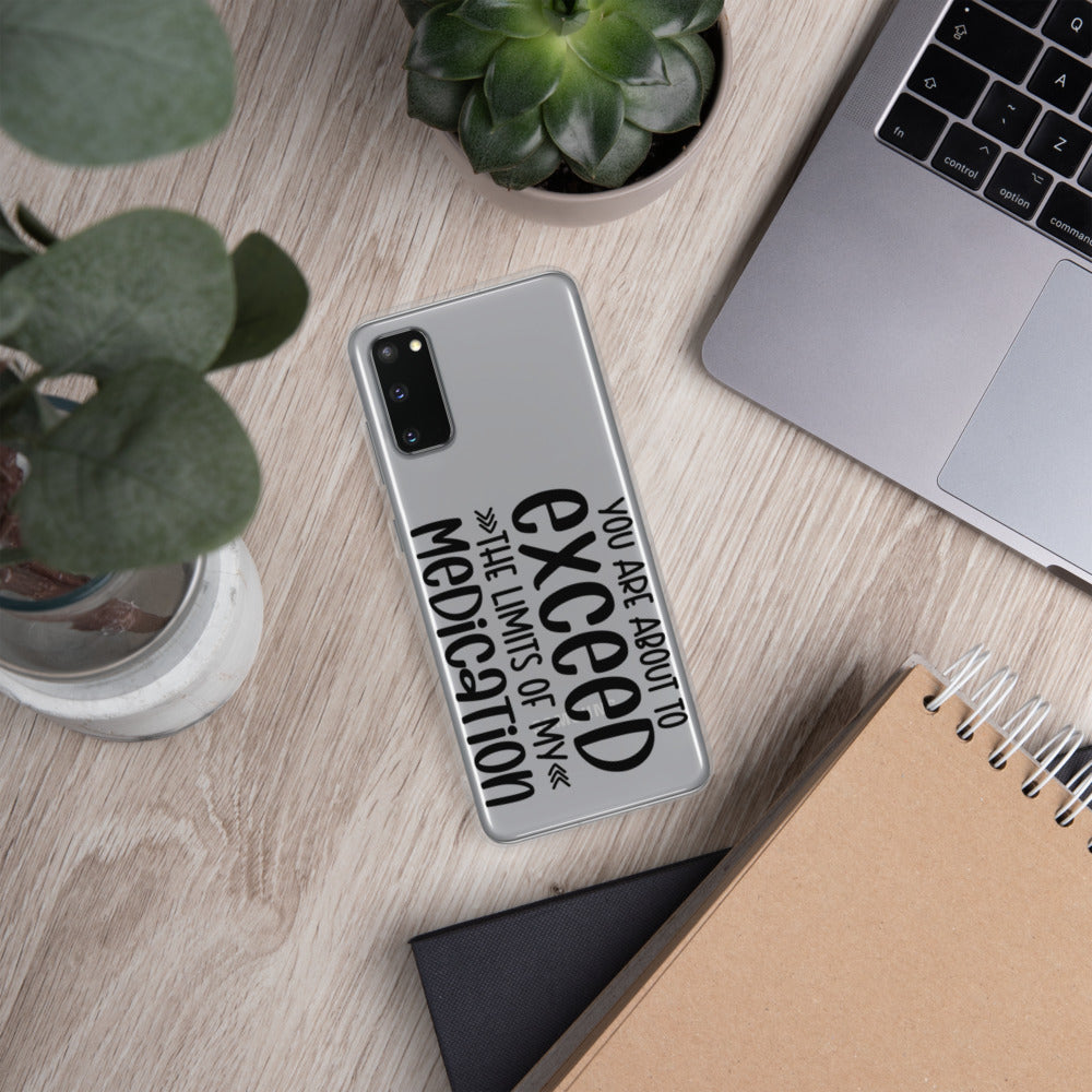 YOU'RE ABOUT TO EXCEED THE LIMITS OF MY MEDICATION- Samsung Case