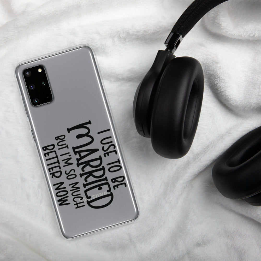 I USE TO BE MARRIED, BUT IM SO MUCH BETTER NOW- Samsung Case