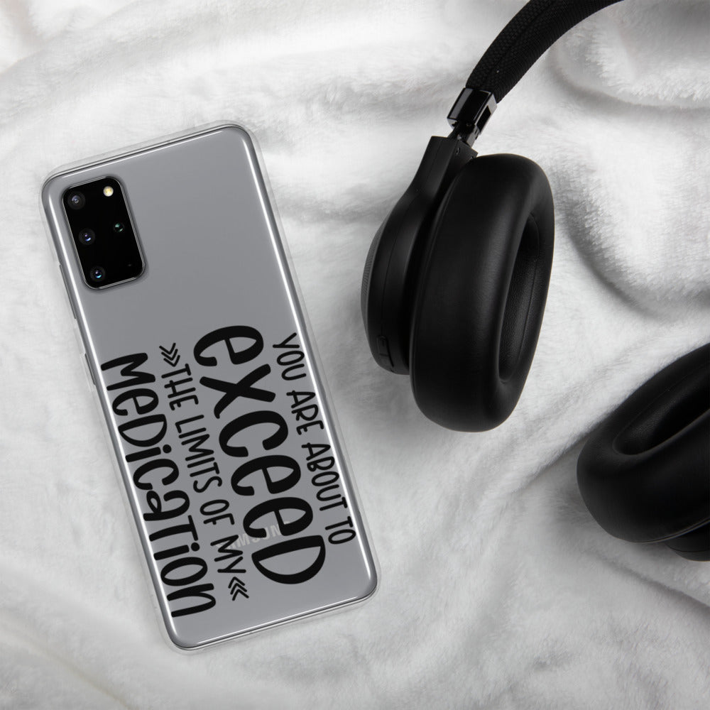 YOU'RE ABOUT TO EXCEED THE LIMITS OF MY MEDICATION- Samsung Case