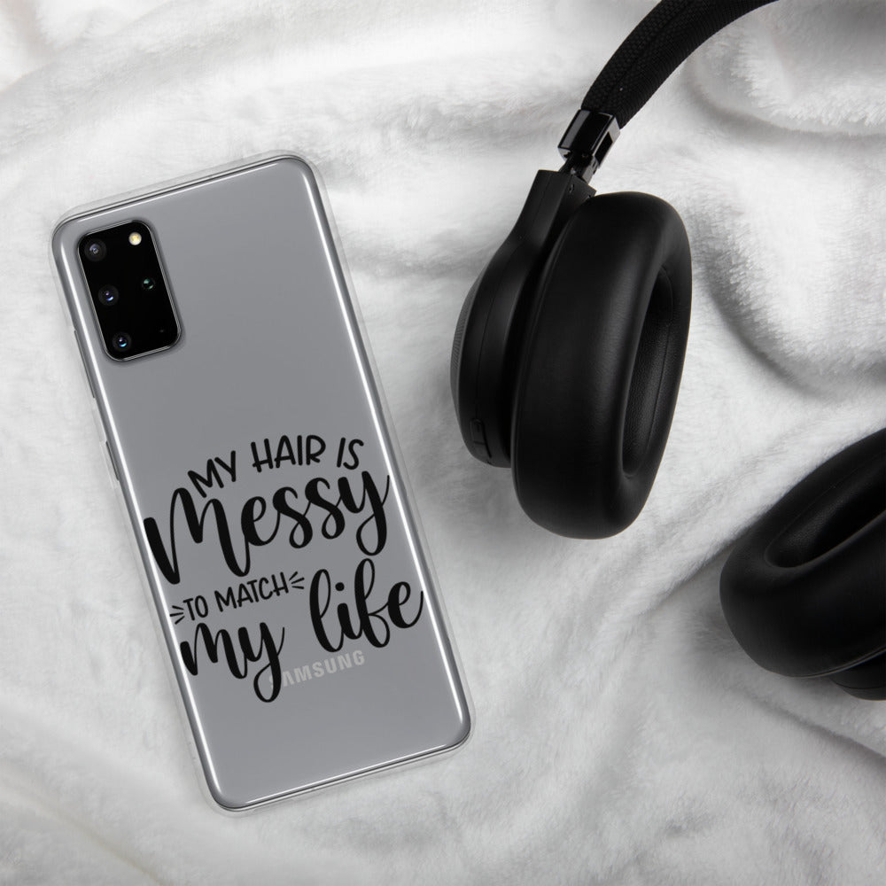 MY HAIR IS MESSY, LIKE MY LIFE- Samsung Case