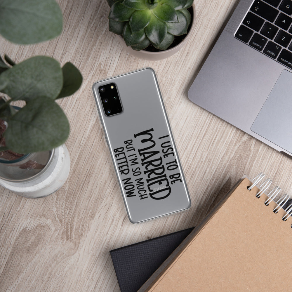 I USE TO BE MARRIED, BUT IM SO MUCH BETTER NOW- Samsung Case