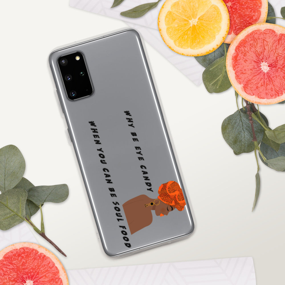 WHY BE EYE CANDY WHEN YOU CAN BE SOUL FOOD- Samsung Case