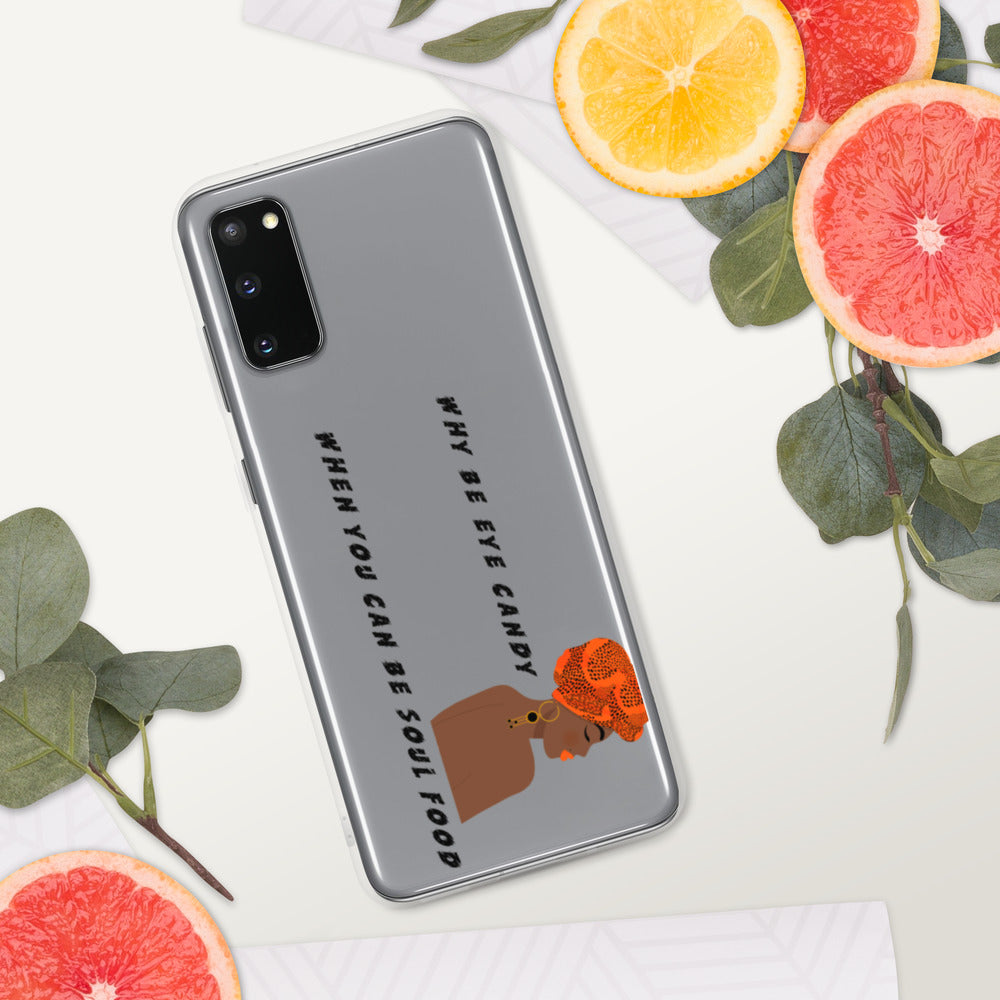 WHY BE EYE CANDY WHEN YOU CAN BE SOUL FOOD- Samsung Case