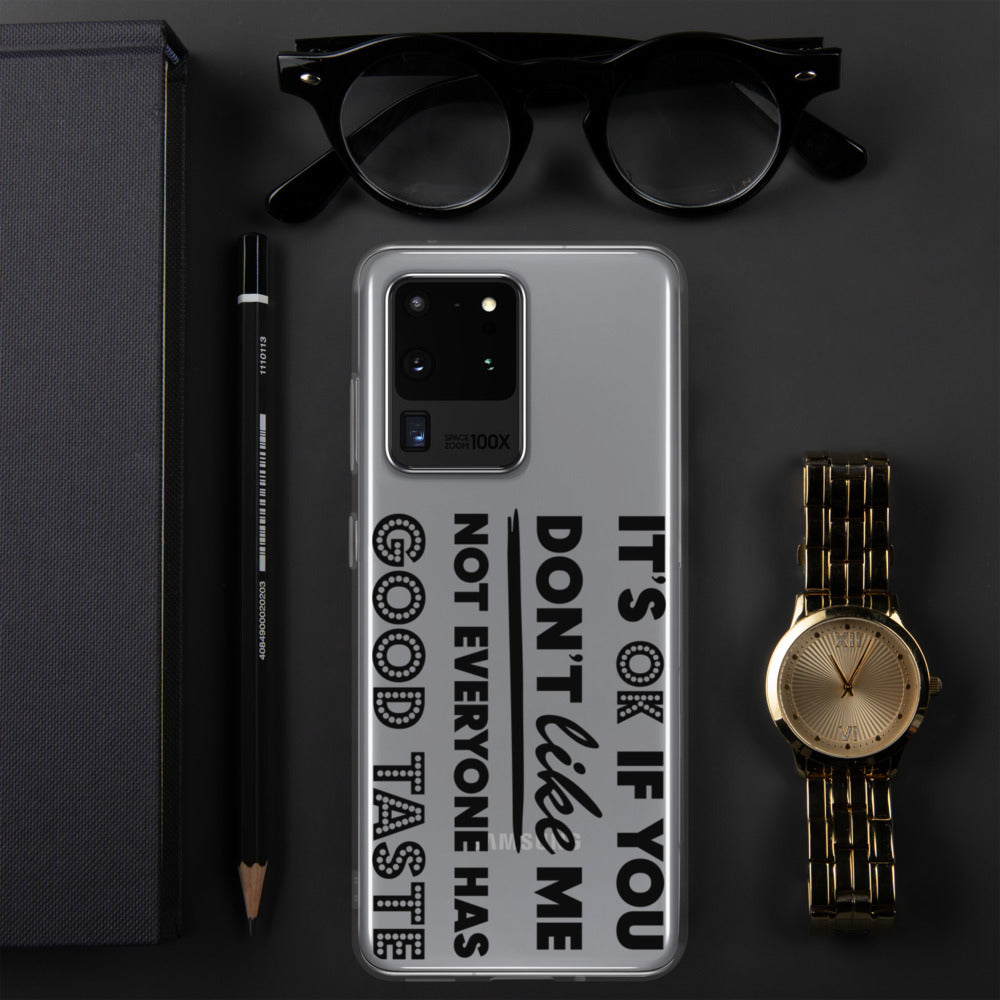 IT'S OK IF YOU DON'T LIKE ME, NOT EVERYONE HAS GOOD TASTE- Samsung Case
