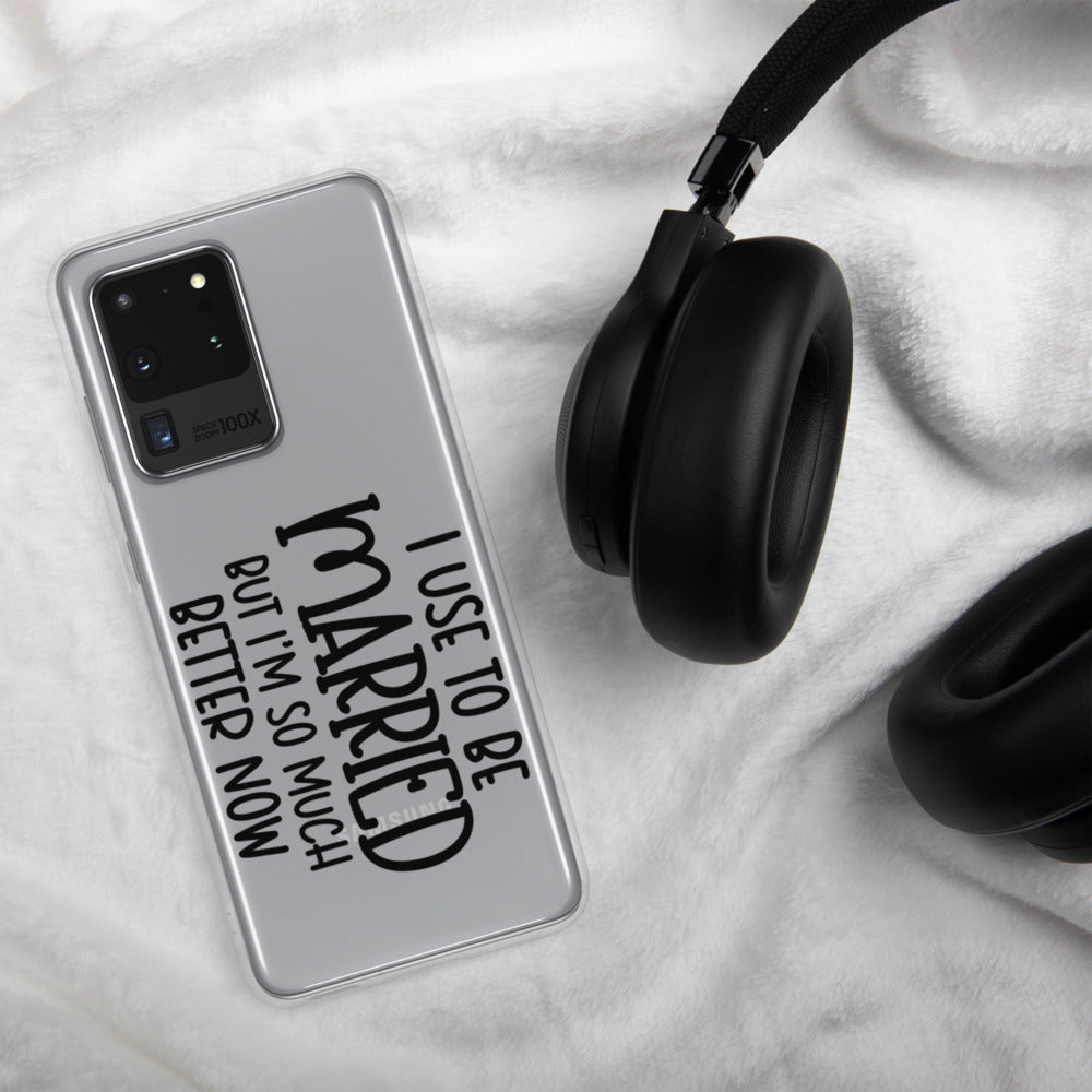 I USE TO BE MARRIED, BUT IM SO MUCH BETTER NOW- Samsung Case