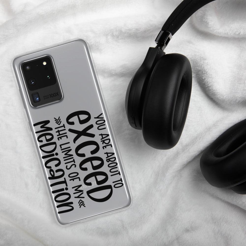 YOU'RE ABOUT TO EXCEED THE LIMITS OF MY MEDICATION- Samsung Case