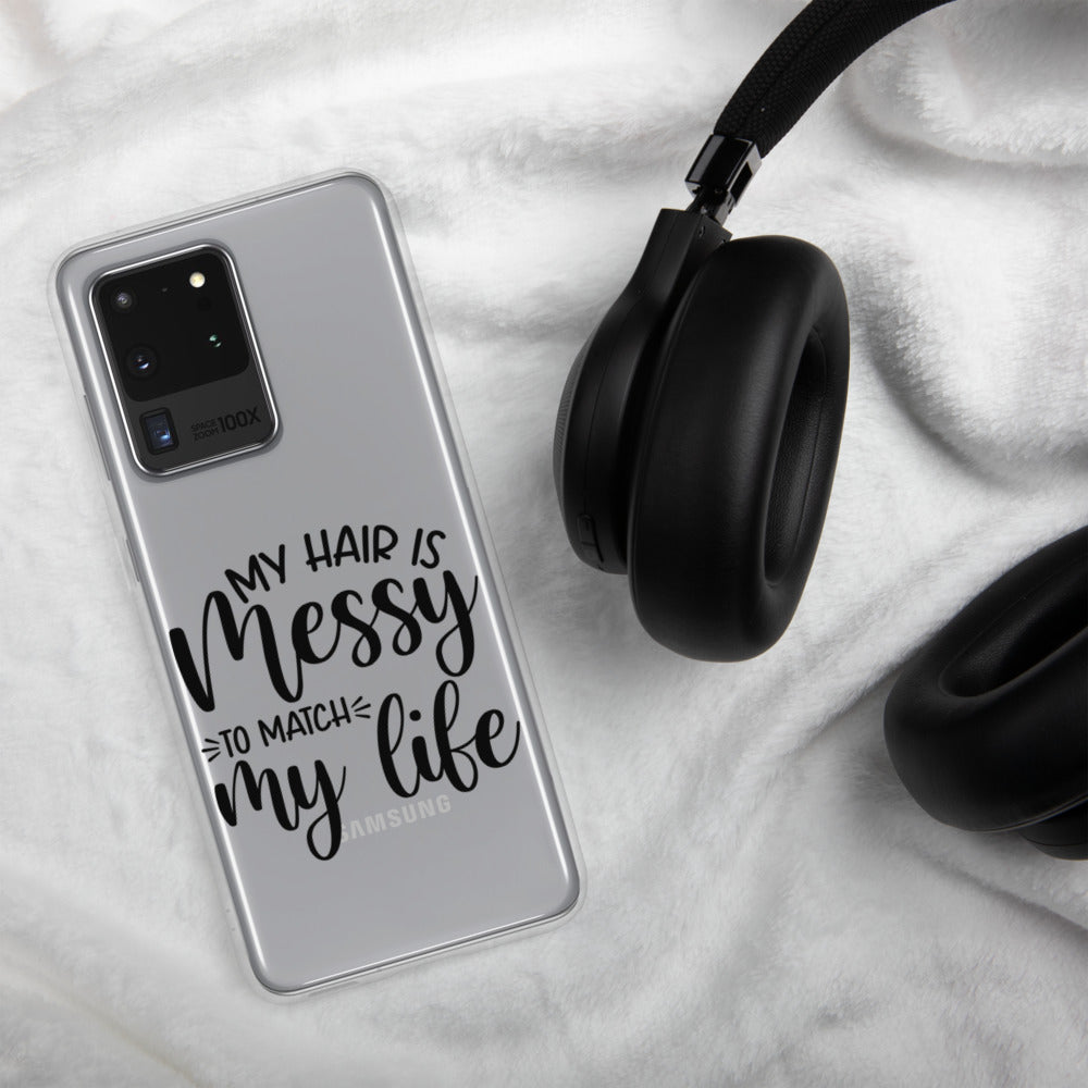 MY HAIR IS MESSY, LIKE MY LIFE- Samsung Case