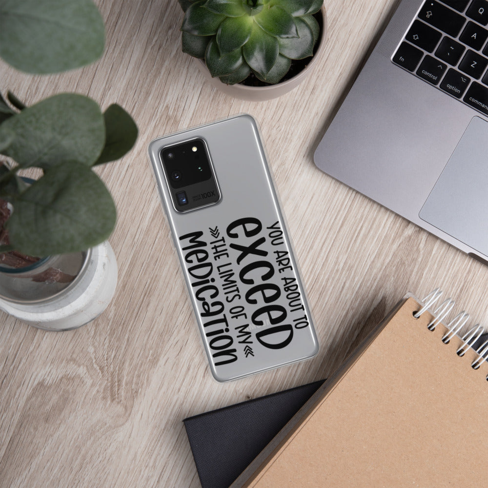 YOU'RE ABOUT TO EXCEED THE LIMITS OF MY MEDICATION- Samsung Case