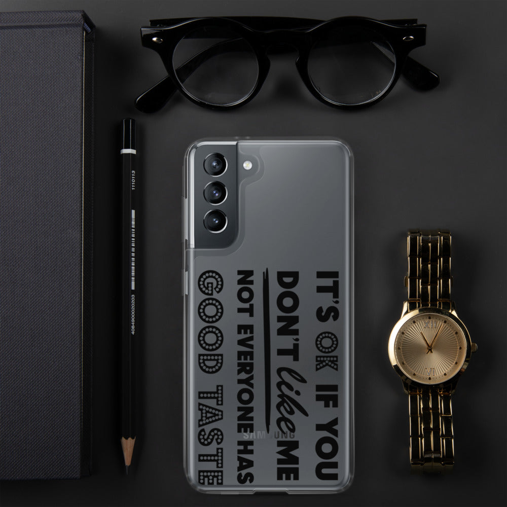 IT'S OK IF YOU DON'T LIKE ME, NOT EVERYONE HAS GOOD TASTE- Samsung Case