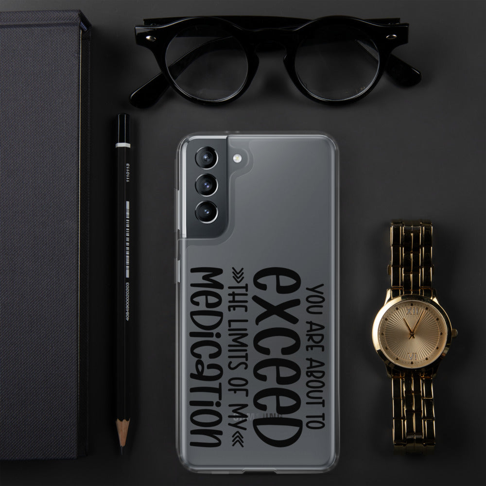 YOU'RE ABOUT TO EXCEED THE LIMITS OF MY MEDICATION- Samsung Case