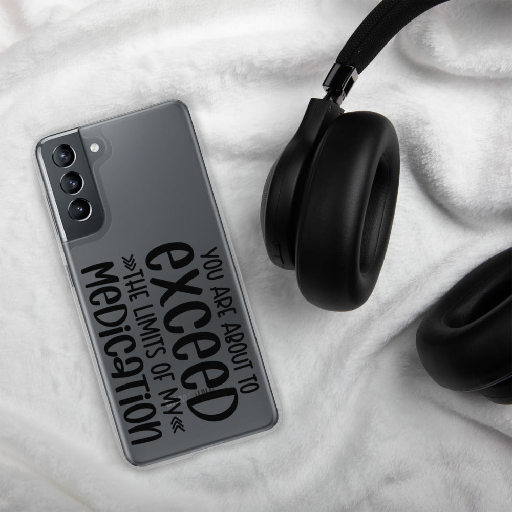 YOU'RE ABOUT TO EXCEED THE LIMITS OF MY MEDICATION- Samsung Case