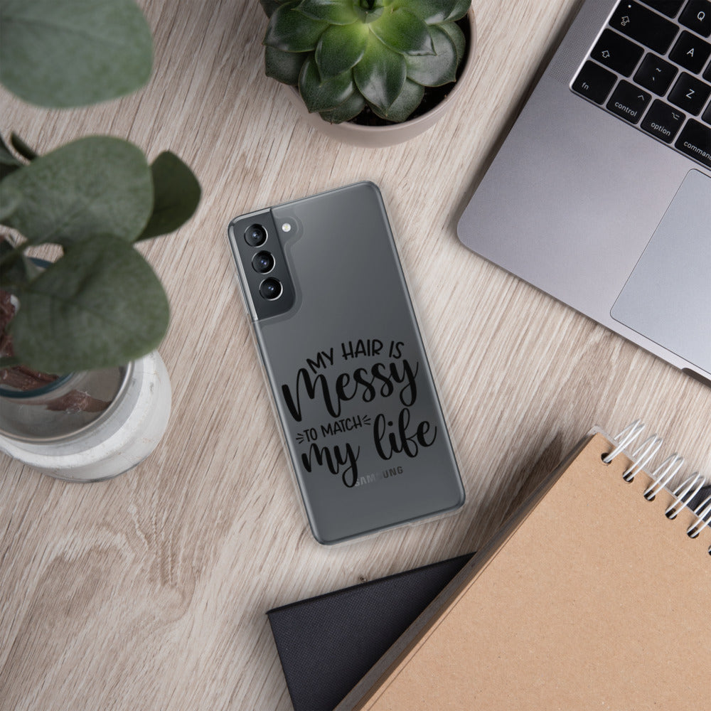 MY HAIR IS MESSY, LIKE MY LIFE- Samsung Case