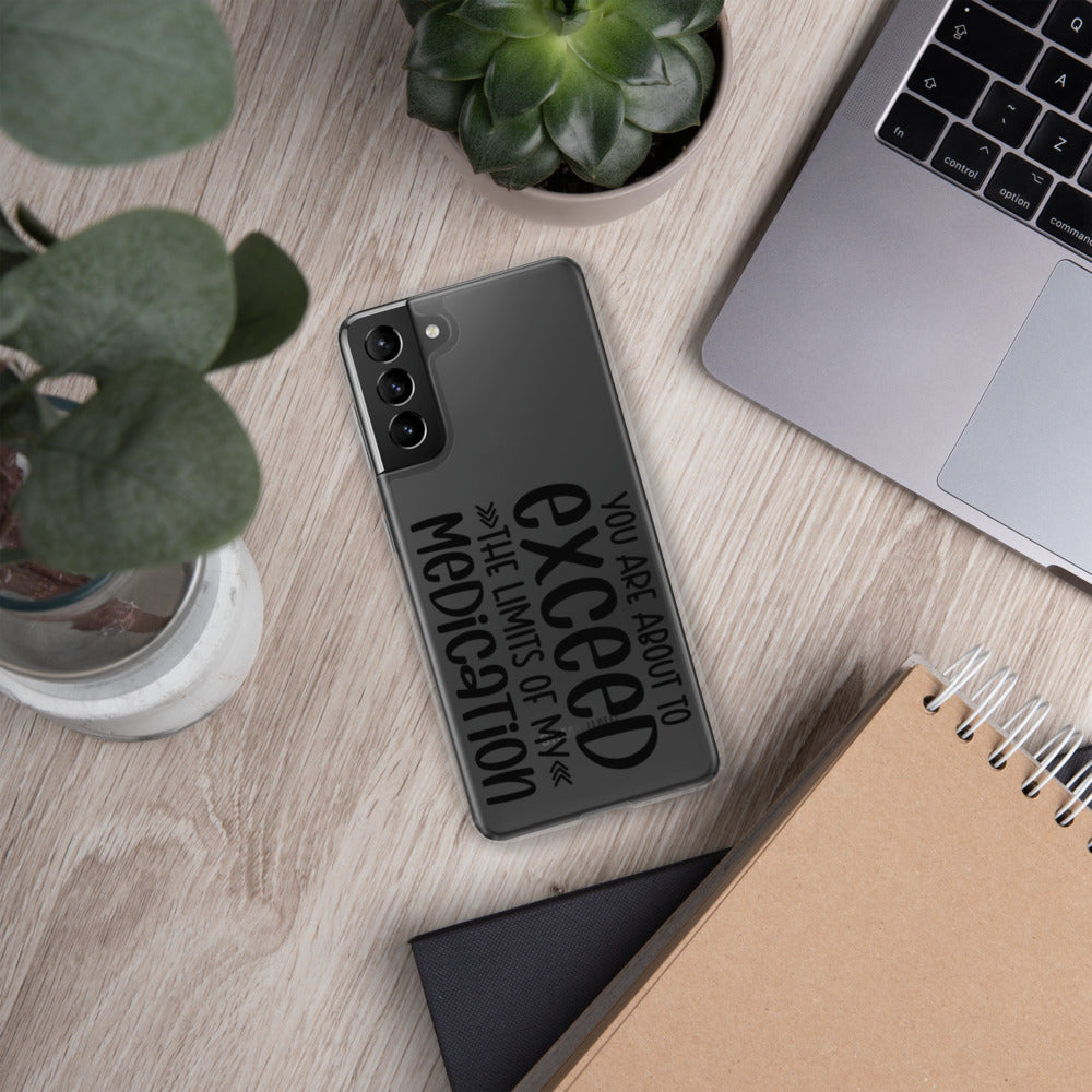 YOU'RE ABOUT TO EXCEED THE LIMITS OF MY MEDICATION- Samsung Case