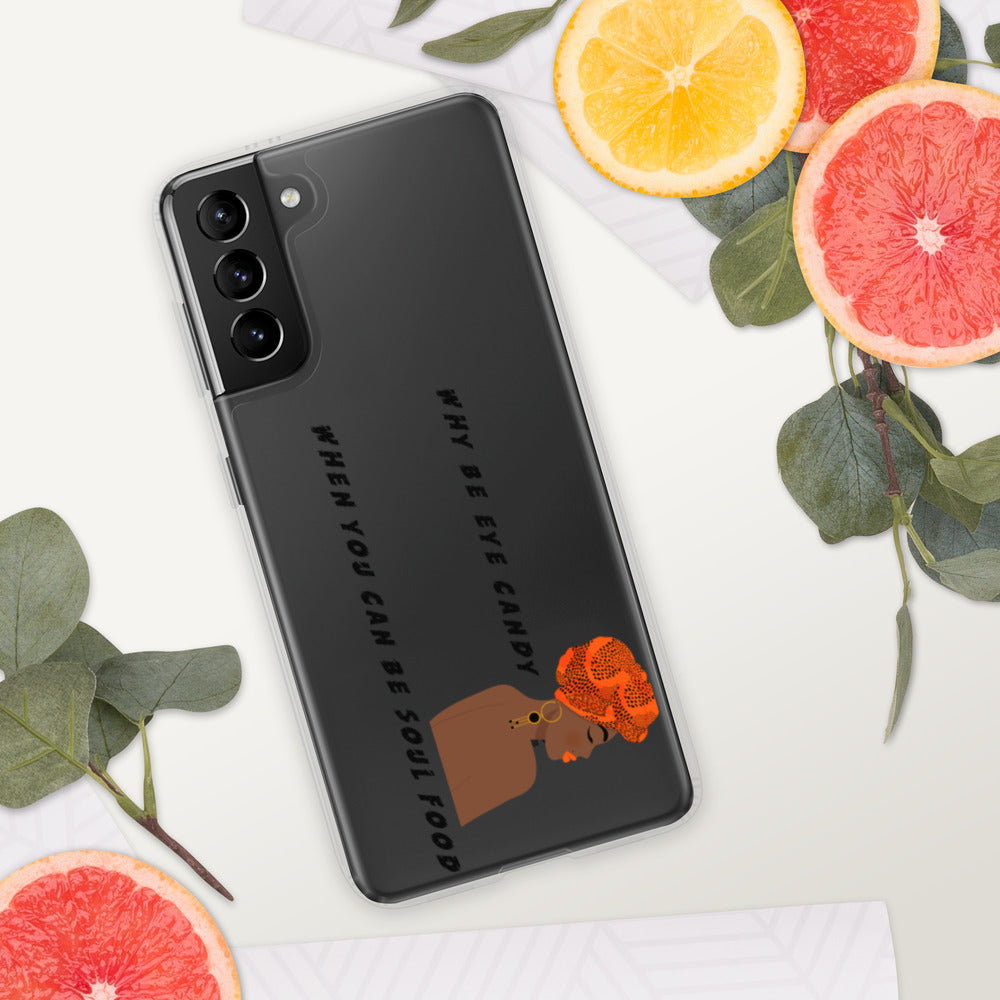 WHY BE EYE CANDY WHEN YOU CAN BE SOUL FOOD- Samsung Case
