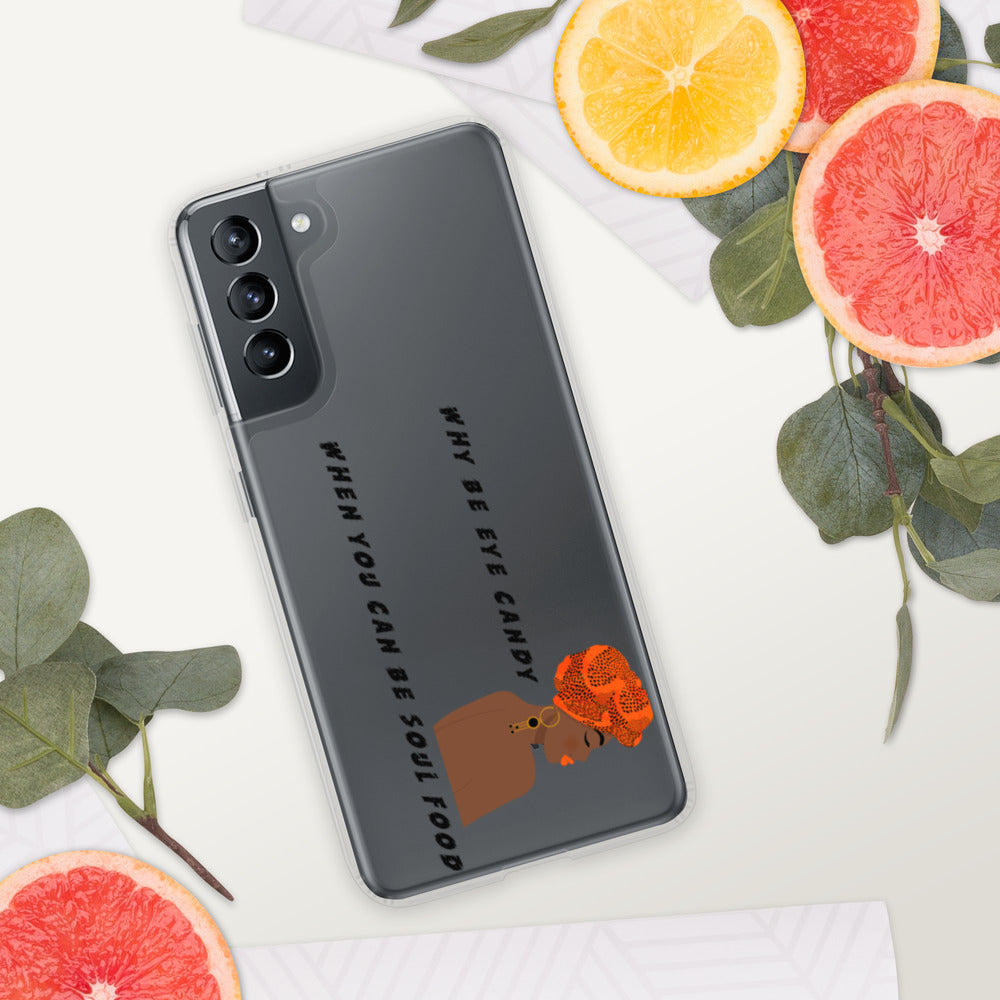 WHY BE EYE CANDY WHEN YOU CAN BE SOUL FOOD- Samsung Case