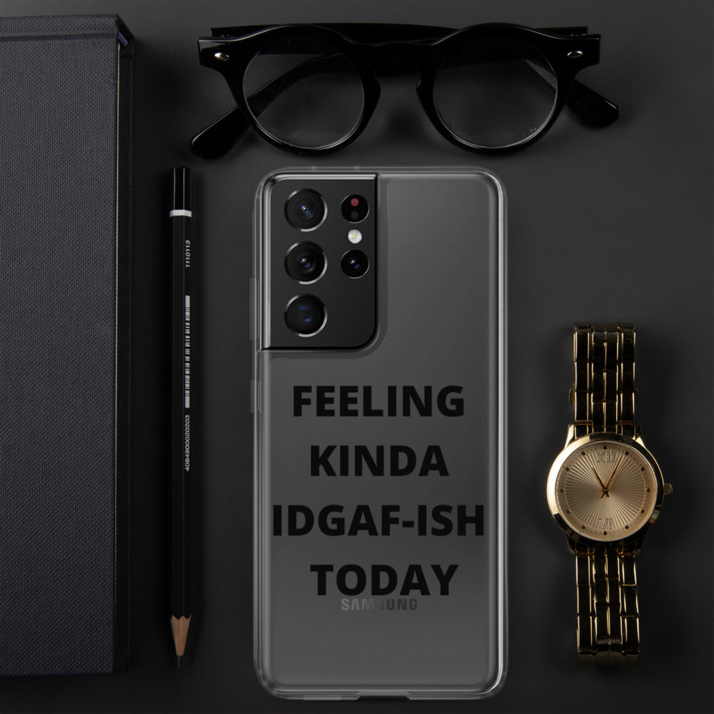 FEELING KINDA IDGAF-ISH TODAY- Samsung Case